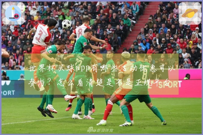 世界杯买球app有哪些活动优惠可以参与？怎么看清楚是不是正规平台