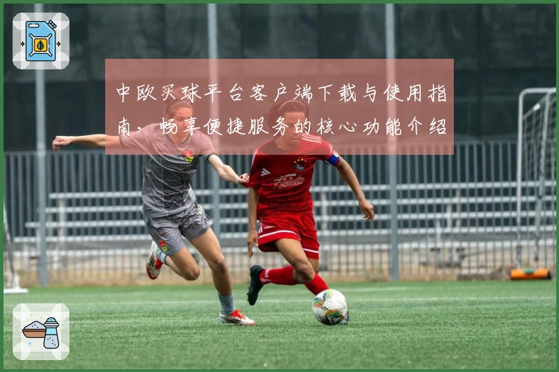 中欧买球平台客户端下载与使用指南,畅享便捷服务的核心功能介绍