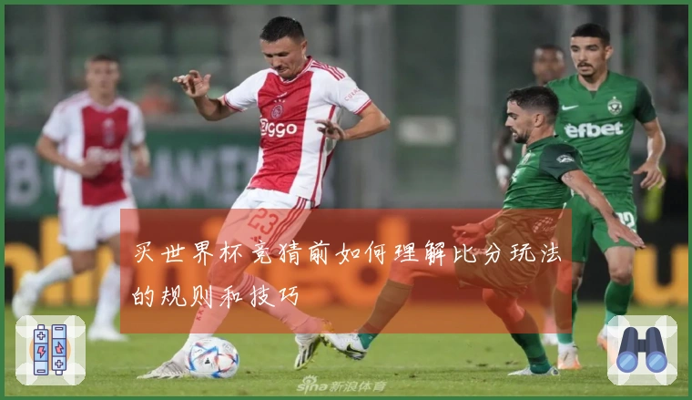 买世界杯竞猜前如何理解比分玩法的规则和技巧