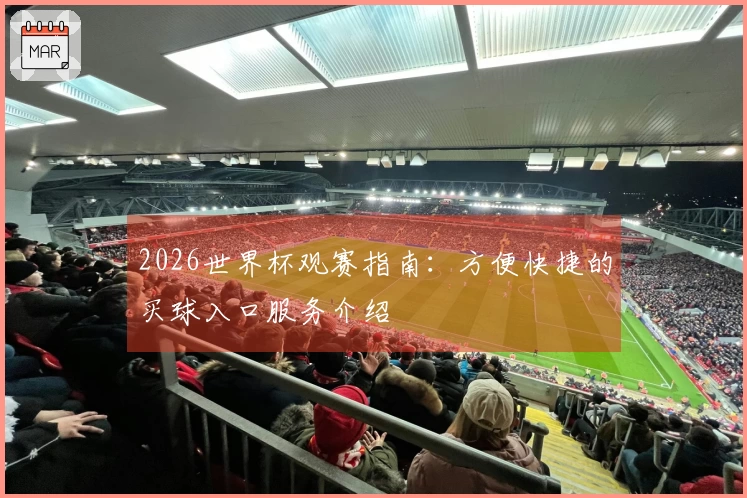 2026世界杯观赛指南：方便快捷的买球入口服务介绍